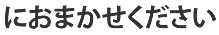 におまかせください